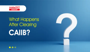 What Happens After Clearing CAIIB?