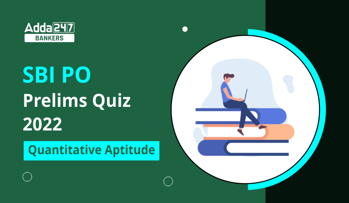 Quantitative Aptitude Quiz For SBI PO Prelims 2022- 14th November