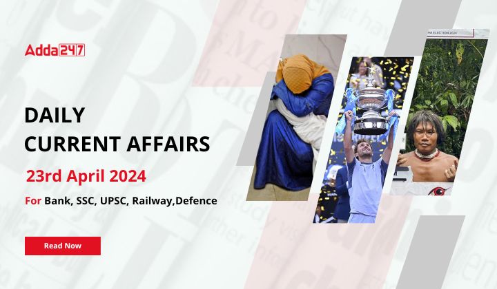 Daily Current Affairs 23rd April 2024, Important News Headlines (Daily GK Update)