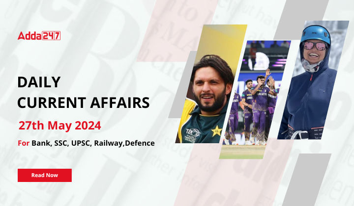 Daily Current Affairs 27th May 2024, Important News Headlines (Daily GK Update)