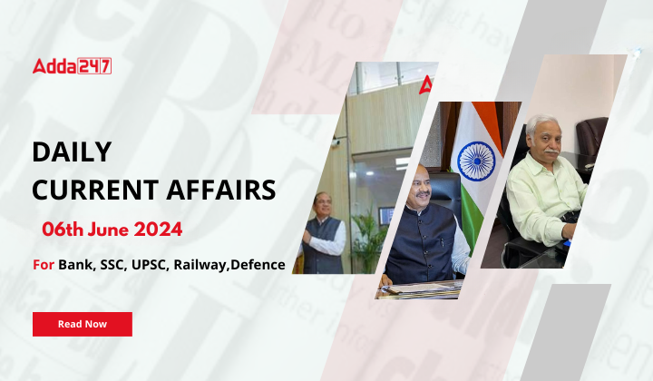 Daily Current Affairs 06th June 2024, Important News Headlines (Daily GK Update)