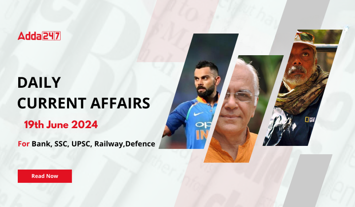 Daily Current Affairs 19th June 2024, Important News Headlines (Daily GK Update)