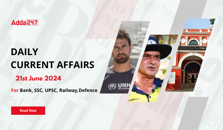 Daily Current Affairs 21st June 2024, Important News Headlines (Daily GK Update)