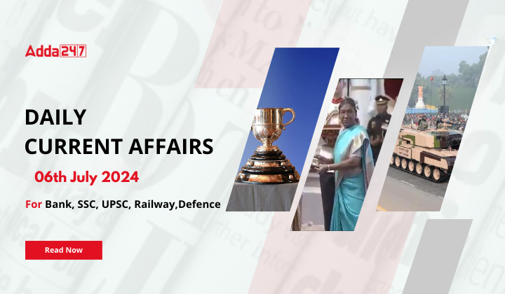 Daily Current Affairs 06th July 2024, Important News Headlines (Daily GK Update)