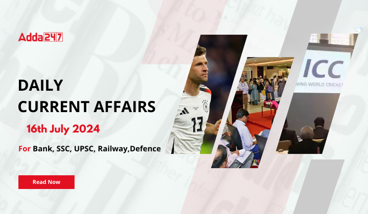 Daily Current Affairs 16th July 2024, Important News Headlines (Daily GK Update)