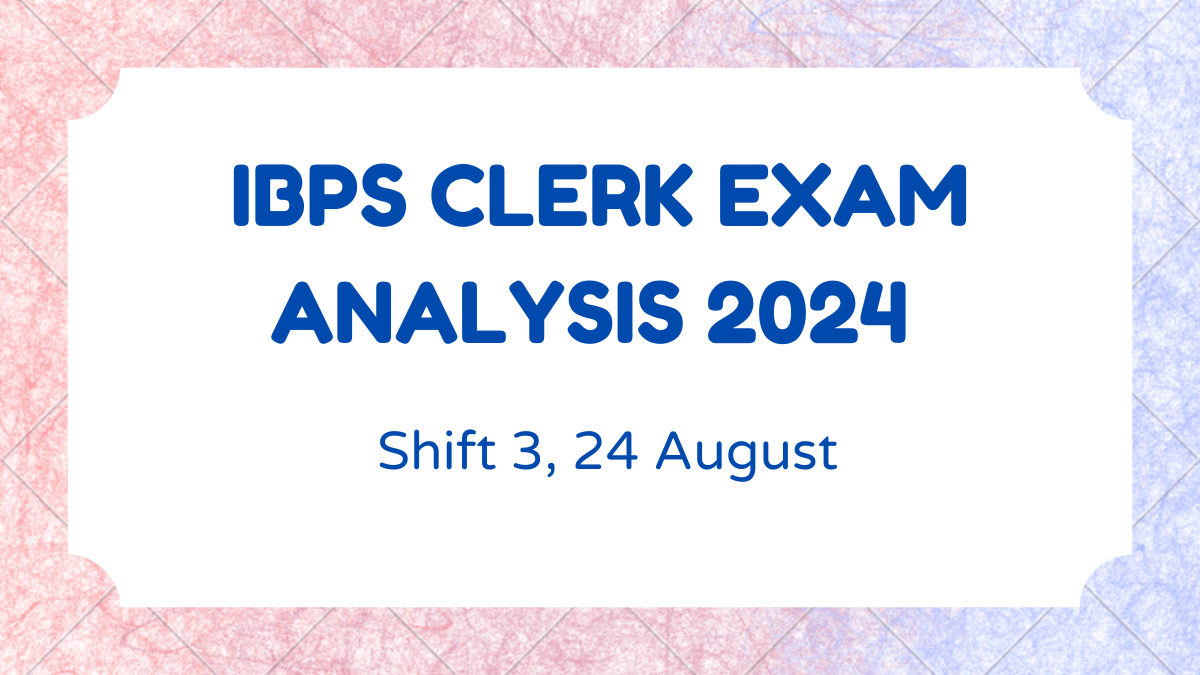 IBPS Clerk Exam Analysis 2024 Shift 3, 24 August