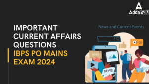 Important Current Affairs Questions for IBPS PO Mains Exam 2024