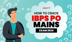 How to Crack IBPS PO Mains Exam 2024