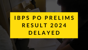 IBPS PO Prelims Result 2024 Delayed, Check Expected Release Date