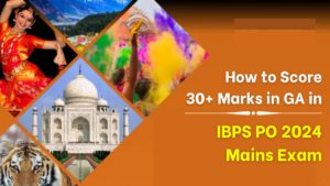 How to Score 30+ Marks in GA in IBPS PO 2024 Mains Exam?