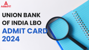 Union Bank of India LBO Admit Card 2024 Out, Download Call Letter