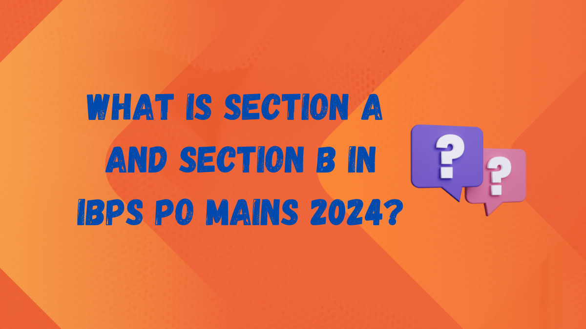 What is Section A and Section B in IBPS PO Mains 2024