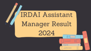 IRDAI Assistant Manager Result 2024