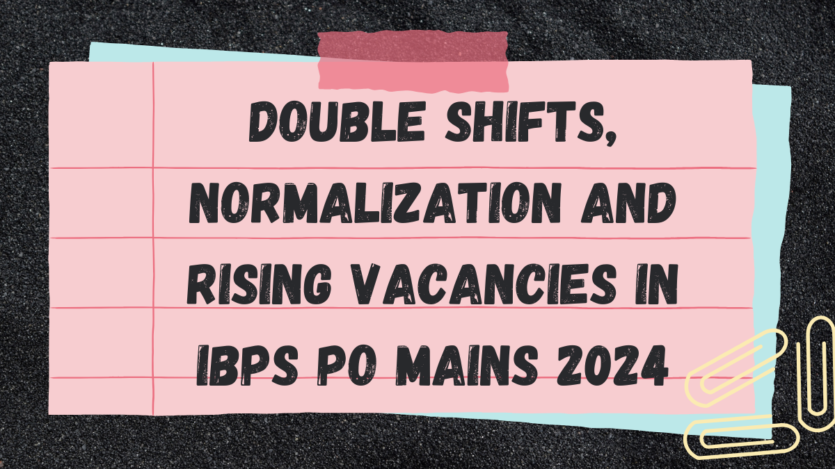 Double Shifts, Normalization and Rising Vacancies in IBPS PO Mains 2024