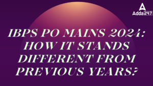 IBPS PO Mains 2024: How it Stands Different From Previous Years?