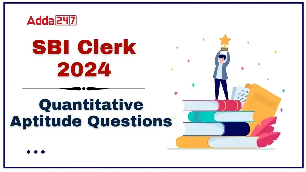 SBI Clerk Quantitative Aptitude Questions 2024