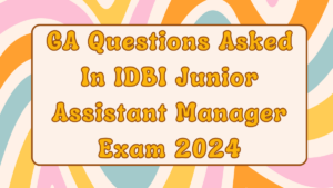 GA Questions Asked In IDBI Junior Assistant Manager Exam 2024