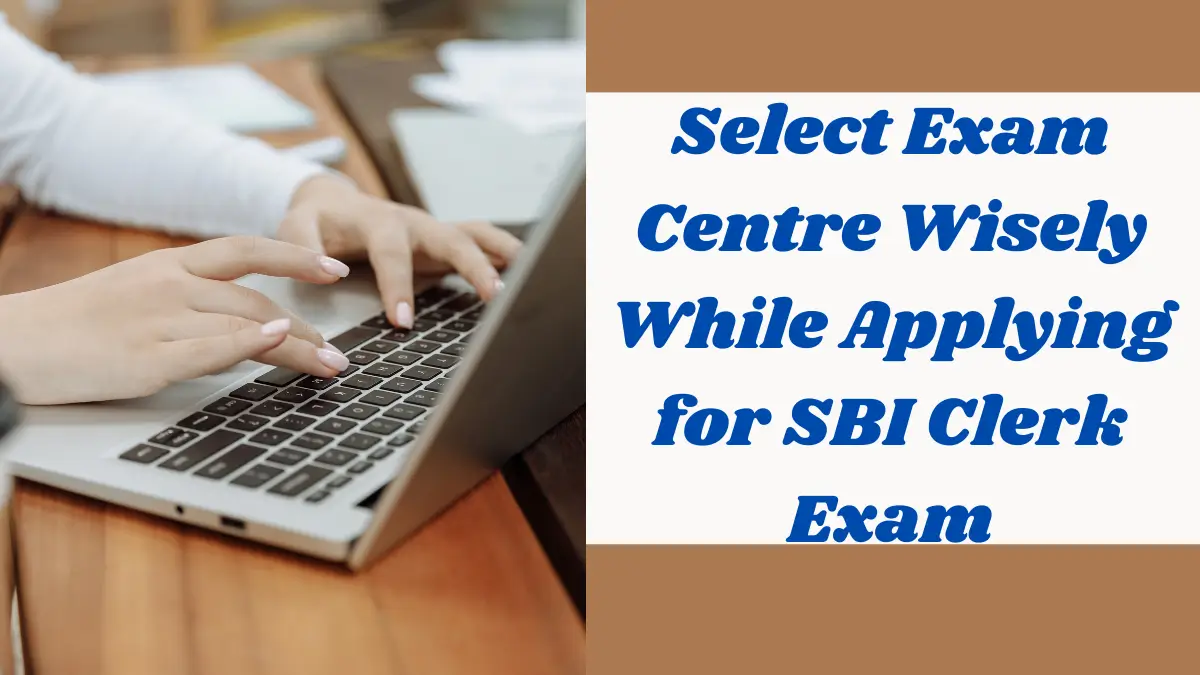 Select Exam Centre Wisely While Applying for SBI Clerk Exam