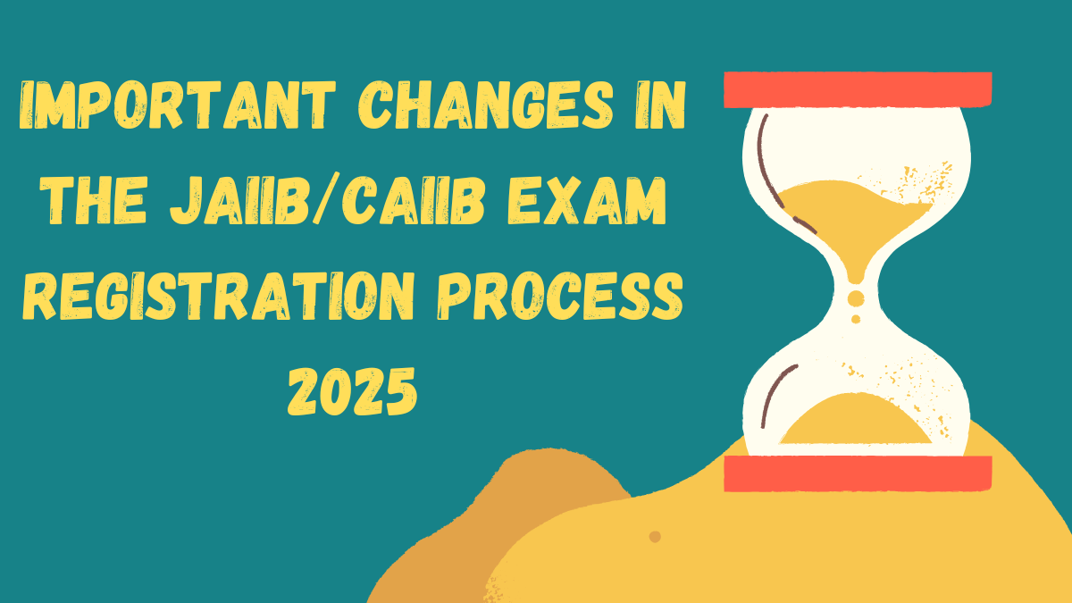 Important Changes In The JAIIBCAIIB Exam Registration Process 2025