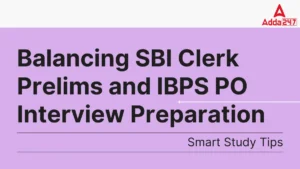 Balancing SBI Clerk Prelims and IBPS PO Interview Preparation