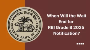 When Will the Wait End for RBI Grade B 2025 Notification