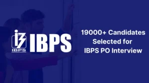 19000+ Candidates Selected for IBPS PO Interview