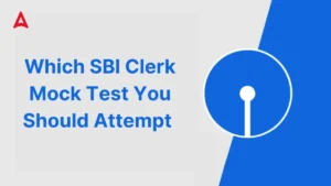 Which SBI Clerk Mock Test you should attempt before your exam