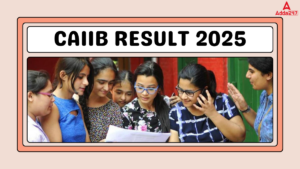 CAIIB Result 2025 Out, Direct Link to Check IIBF CAIIB Result