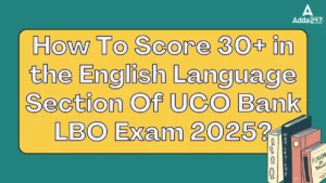 How To Score 30+ in the English Language Section Of UCO Bank LBO Exam 2025?