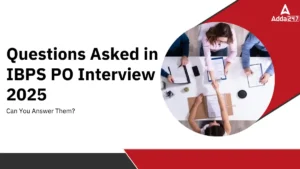 Questions Asked in IBPS PO Interview 2025, Can You Answer Them?