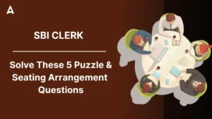 Solve These 5 Puzzle and Seating Arrangement Questions Before Your SBI Clerk Prelims Exam