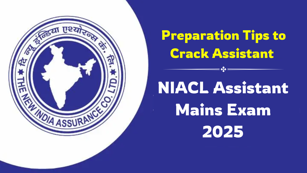 Preparation Tips to Crack NIACL Assistant Mains Exam 2025