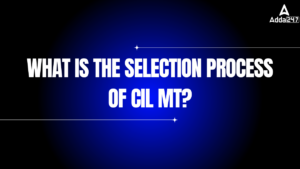 What is the Selection Process of CIL MT?