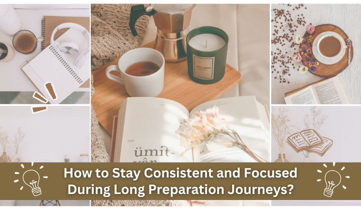 How to Stay Consistent and Focused During Long Preparation Journeys?