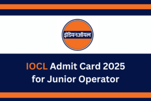 IOCL Admit Card 2025 Out for Junior Operator Posts