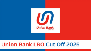 Union Bank LBO Cut Off 2025, Check Cut Off Marks Here